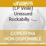 (LP Vinile) Unissued Rockabilly - Unissued Rockabilly lp vinile di Unissued Rockabilly