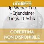 Jp Weber Trio - Irjendeiner Fingk Et Scho cd