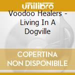 Voodoo Healers - Living In A Dogville cd musicale di Voodoo Healers