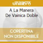 A La Manera De Vainica Doble cd