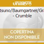 Matsuno/Baumgartner/Graug - Crumble cd