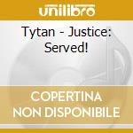 Tytan - Justice: Served! cd musicale di Tytan