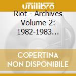 Riot - Archives Volume 2: 1982-1983 (Cd+Dvd) cd musicale di Riot