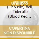 (LP Vinile) Bell - Tidecaller (Blood Red Vinyl) lp vinile di Bell