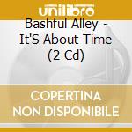 Bashful Alley - It'S About Time (2 Cd) cd musicale di Bashful Alley