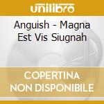 Anguish - Magna Est Vis Siugnah cd musicale di Anguish