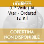 (LP Vinile) At War - Ordered To Kill lp vinile di War At