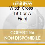 Witch Cross - Fit For A Fight cd musicale di Witch Cross