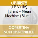 (LP Vinile) Tyrant - Mean Machine (Blue Vinyl) vinile