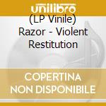(LP Vinile) Razor - Violent Restitution lp vinile di Razor