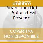 Power From Hell - Profound Evil Presence cd
