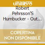 Robert Pehrsson'S Humbucker - Out Of The Dark cd