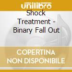 Shock Treatment - Binary Fall Out cd