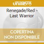 Renegade/Red - Last Warrior cd musicale