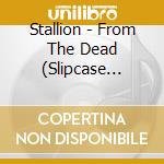 Stallion - From The Dead (Slipcase Edition) cd