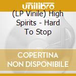 (LP Vinile) High Spirits - Hard To Stop vinile