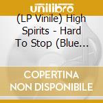 (LP Vinile) High Spirits - Hard To Stop (Blue Vinyl) vinile