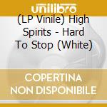 (LP Vinile) High Spirits - Hard To Stop (White) vinile