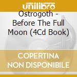 Ostrogoth - Before The Full Moon (4Cd Book) cd