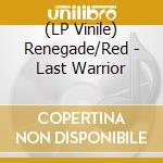 (LP Vinile) Renegade/Red - Last Warrior vinile