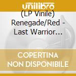 (LP Vinile) Renegade/Red - Last Warrior (Red Vinyl) vinile