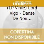 (LP Vinile) Lord Vigo - Danse De Noir (Splatter Vinyl) vinile