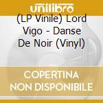 (LP Vinile) Lord Vigo - Danse De Noir (Vinyl) lp vinile