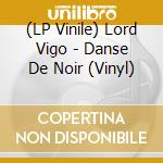 (LP Vinile) Lord Vigo - Danse De Noir (Vinyl) vinile