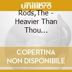 Rods,The - Heavier Than Thou (Slipcase) cd musicale