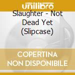 Slaughter - Not Dead Yet (Slipcase) cd