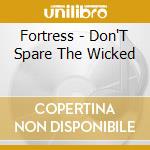 Fortress - Don'T Spare The Wicked cd musicale