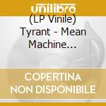 (LP Vinile) Tyrant - Mean Machine (Splatter Vinyl) vinile