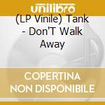 (LP Vinile) Tank - Don'T Walk Away lp vinile