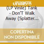 (LP Vinile) Tank - Don'T Walk Away (Splatter Vinyl) vinile