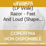 (LP Vinile) Razor - Fast And Loud (Shape Vinyl) vinile