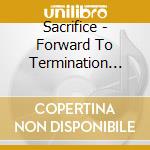 Sacrifice - Forward To Termination (Slipcase) cd musicale