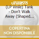 (LP Vinile) Tank - Don't Walk Away (Shaped Pic. Disc Vinyl Lp) vinile