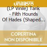 (LP Vinile) Tank - Filth Hounds Of Hades (Shaped Pic. Disc Vinyl Lp) vinile