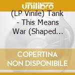 (LP Vinile) Tank - This Means War (Shaped Pict. Disc Vinyl Lp) vinile