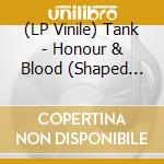 (LP Vinile) Tank - Honour & Blood (Shaped Pict. Disc Vinyl Lp) vinile