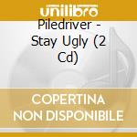Piledriver - Stay Ugly (2 Cd) cd