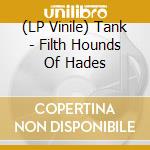 (LP Vinile) Tank - Filth Hounds Of Hades vinile