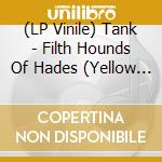 (LP Vinile) Tank - Filth Hounds Of Hades (Yellow Vinyl) vinile