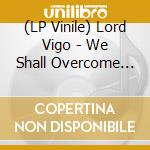 (LP Vinile) Lord Vigo - We Shall Overcome (Gold Vinyl Lp) lp vinile
