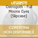 Ostrogoth - Full Moons Eyes (Slipcase) cd