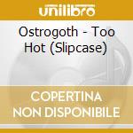 Ostrogoth - Too Hot (Slipcase) cd
