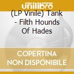 (LP Vinile) Tank - Filth Hounds Of Hades lp vinile