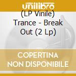 (LP Vinile) Trance - Break Out (2 Lp) vinile