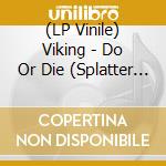 (LP Vinile) Viking - Do Or Die (Splatter Vinyl) vinile