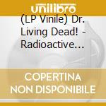 (LP Vinile) Dr. Living Dead! - Radioactive Intervention (Splatter Vinyl) vinile